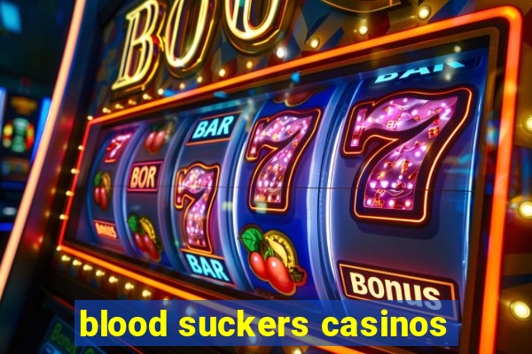 blood suckers casinos